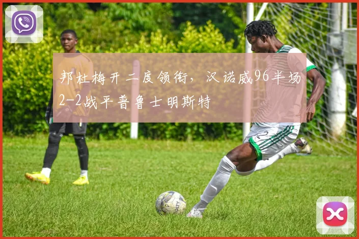 邦杜梅开二度领衔，汉诺威96半场2-2战平普鲁士明斯特