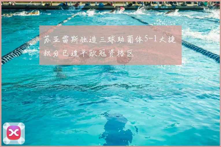 苏亚雷斯独造三球助葡体5-1大捷 积分已追平欧冠资格区